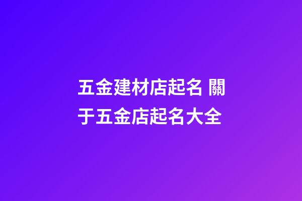 五金建材店起名 關于五金店起名大全